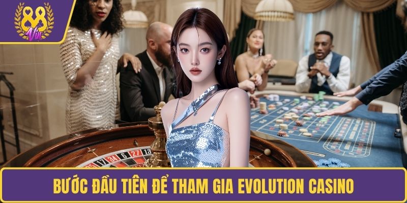 Bước đầu tiên để tham gia Evolution Casino
