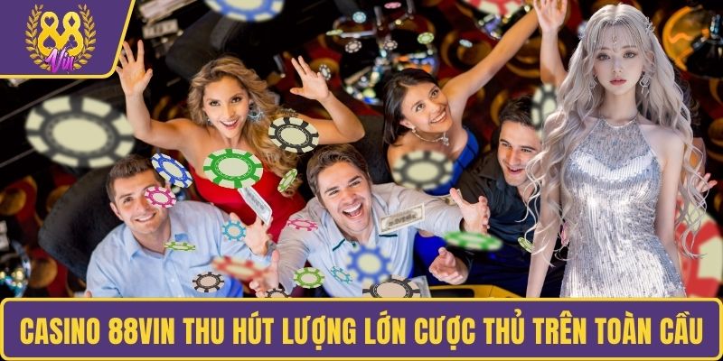 Casino 88VIN thu hút lượng lớn cược thủ trên toàn cầu