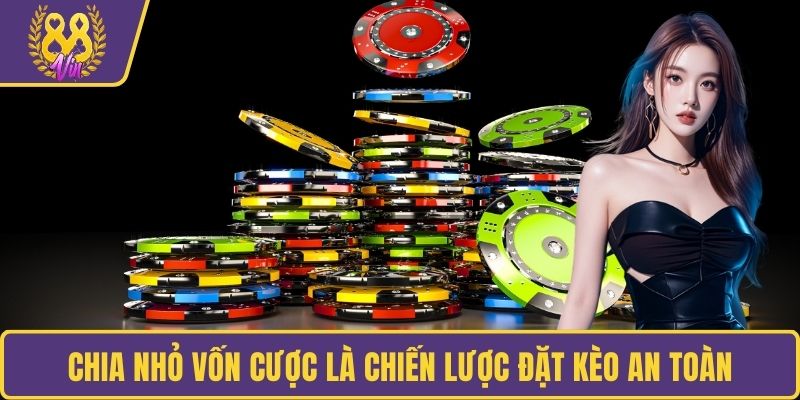 Chia nhỏ vốn cược là chiến lược đặt kèo an toàn
