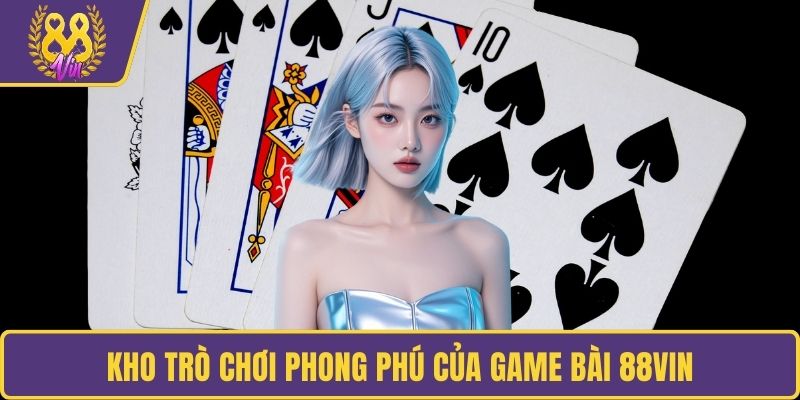 Kho trò chơi phong phú của game bài 88VIN