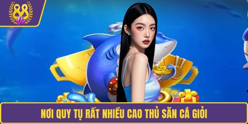 Nơi quy tụ rất nhiều cao thủ săn cá giỏi