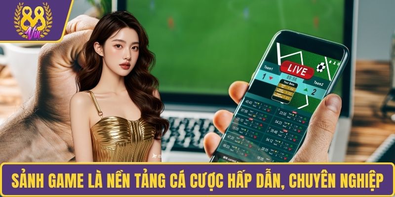 Sảnh game là nền tảng cá cược hấp dẫn, chuyên nghiệp