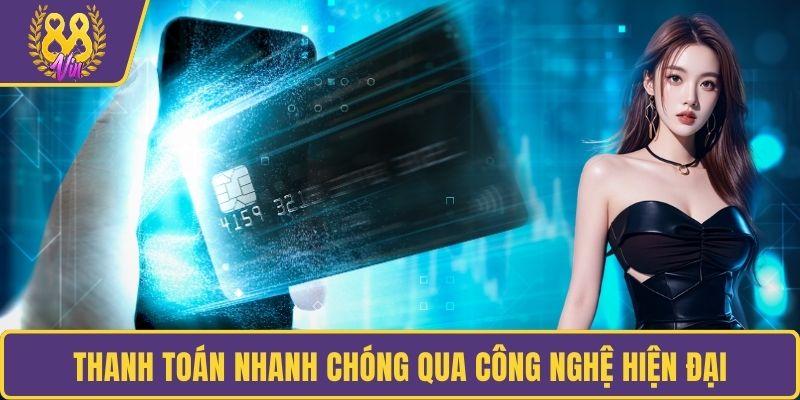 Thanh toán nhanh chóng qua công nghệ hiện đại