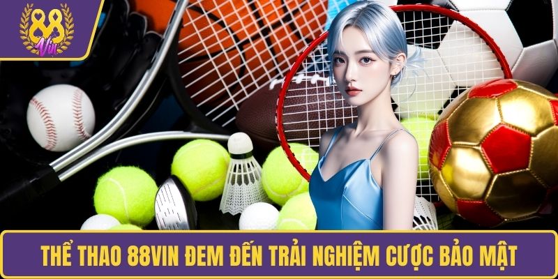 Thể thao 88VIN đem đến trải nghiệm cược bảo mật