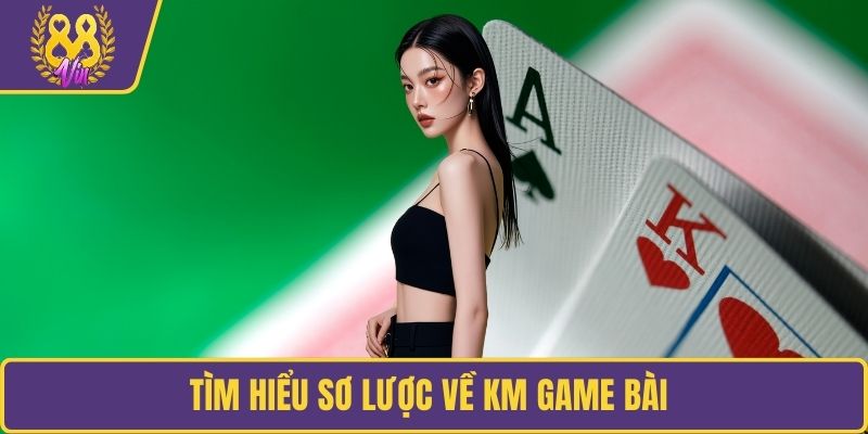 Tìm hiểu sơ lược về KM game bài