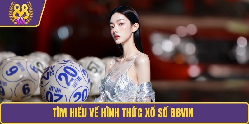 Tìm hiểu về hình thức xổ số 88Vin