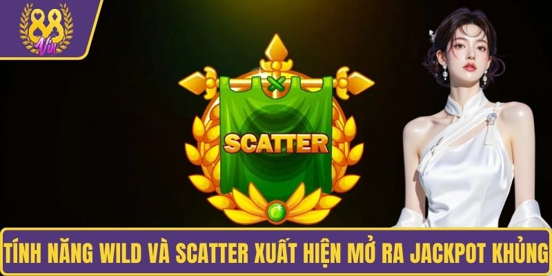 Tính năng Wild và Scatter xuất hiện liên tục mở ra Jackpot khủng