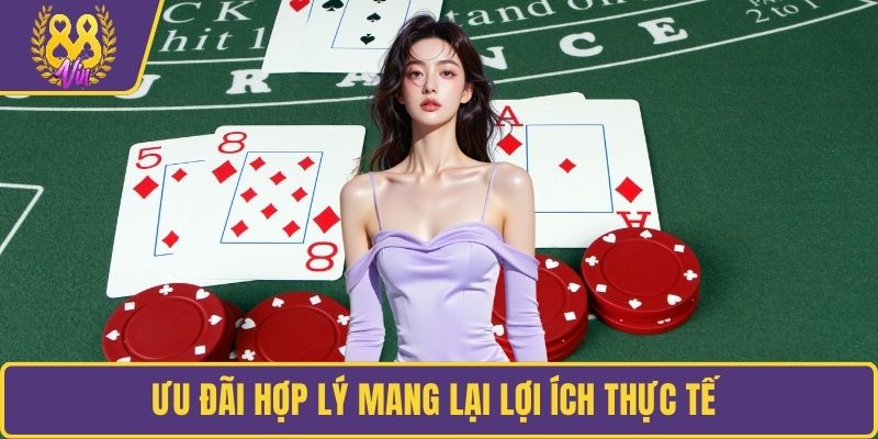 Ưu đãi hợp lý mang lại lợi ích thực tế