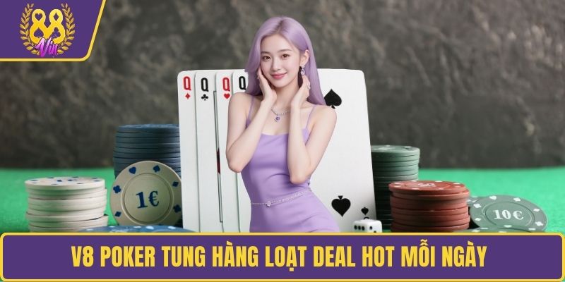 V8 Poker tung hàng loạt deal hot mỗi ngày
